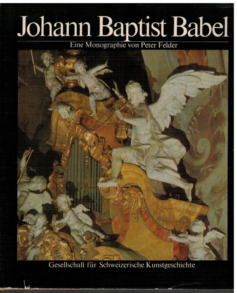 Johann Baptist Babel Eine monographie von Peter Felder